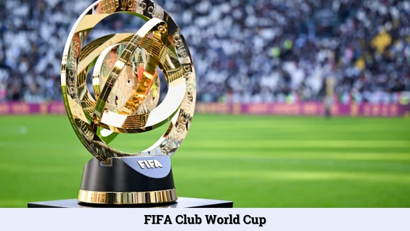 FIFA Club World Cup - Nơi những đội bóng hàng đầu tranh tài
