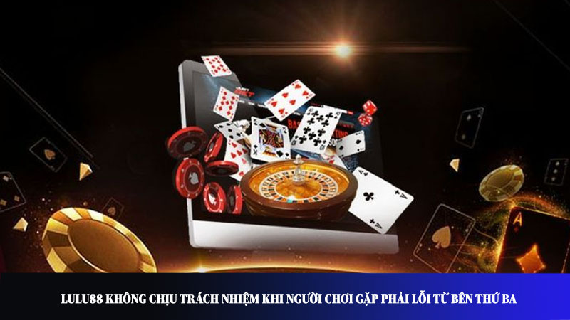 Miễn trừ trách nhiệm tại Lulu88 đối với lỗi từ bên thứ ba