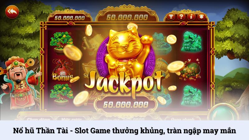Nổ hũ Thần Tài - Slot Game thưởng khủng, tràn ngập may mắn