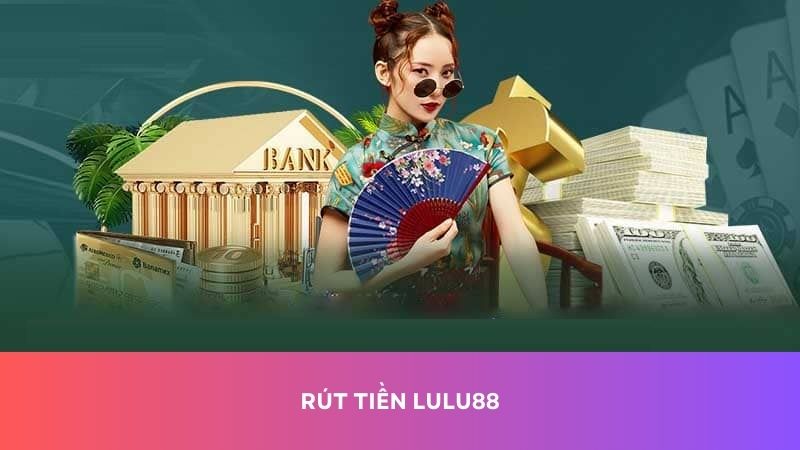 Hướng dẫn rút tiền Lulu88